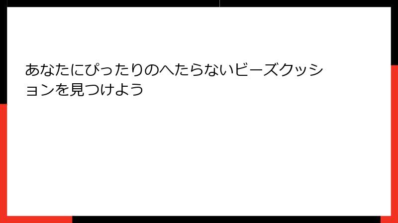 あなたにぴったりのへたらないビーズクッションを見つけよう
