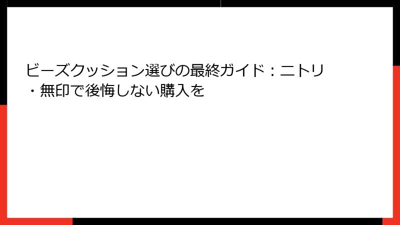 ビーズクッション選びの最終ガイド：ニトリ・無印で後悔しない購入を