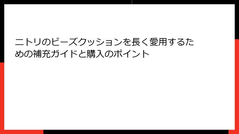 ニトリのビーズクッションを長く愛用するための補充ガイドと購入のポイント