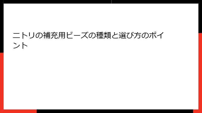 ニトリの補充用ビーズの種類と選び方のポイント