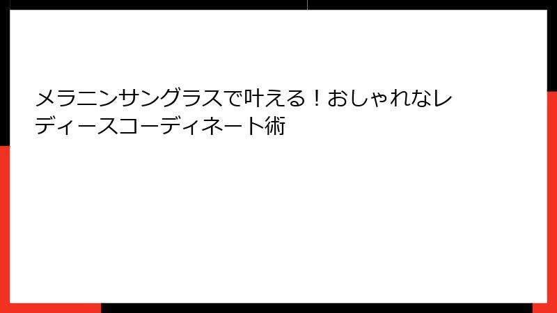 メラニンサングラスで叶える！おしゃれなレディースコーディネート術