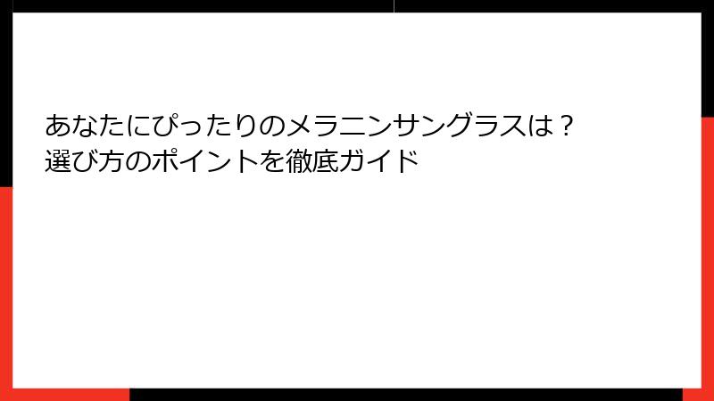 あなたにぴったりのメラニンサングラスは？選び方のポイントを徹底ガイド