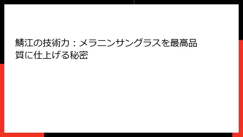 鯖江の技術力：メラニンサングラスを最高品質に仕上げる秘密
