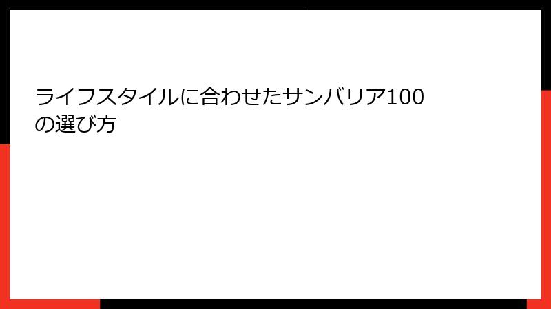 ライフスタイルに合わせたサンバリア100の選び方