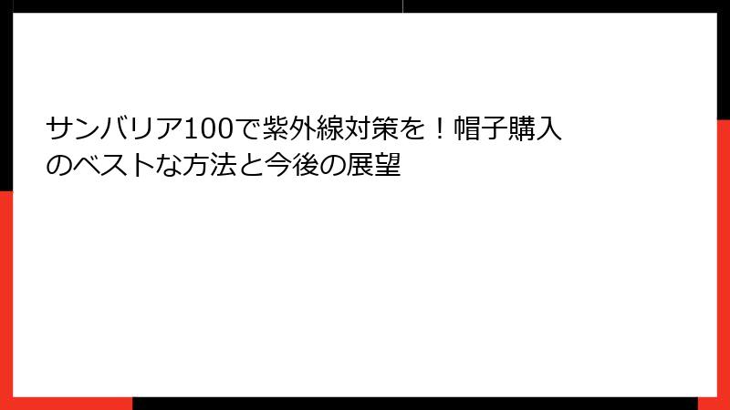 サンバリア100で紫外線対策を！帽子購入のベストな方法と今後の展望