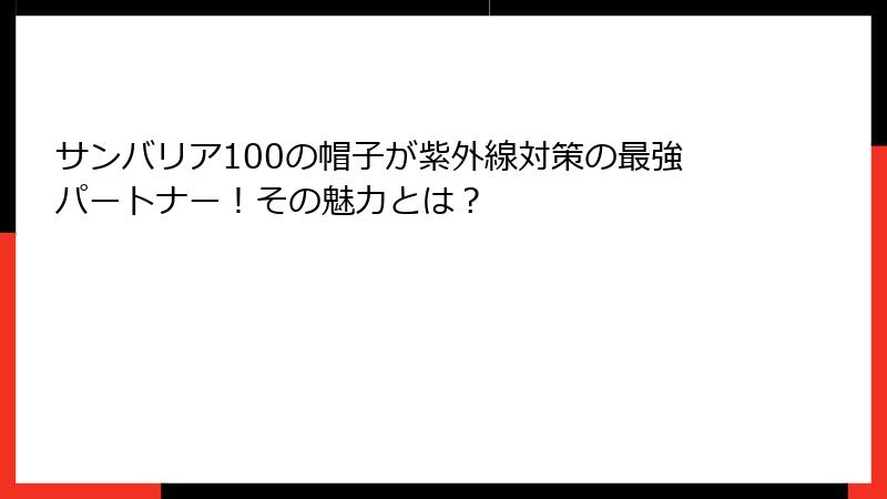 サンバリア100の帽子が紫外線対策の最強パートナー！その魅力とは？