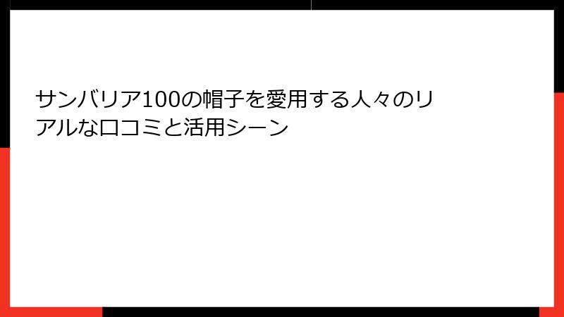 サンバリア100の帽子を愛用する人々のリアルな口コミと活用シーン