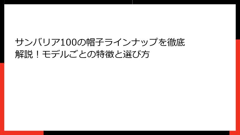 サンバリア100の帽子ラインナップを徹底解説！モデルごとの特徴と選び方