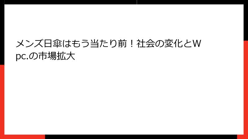 メンズ日傘はもう当たり前！社会の変化とWpc.の市場拡大