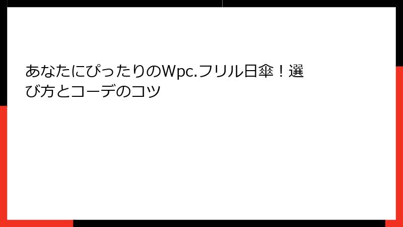 あなたにぴったりのWpc.フリル日傘！選び方とコーデのコツ