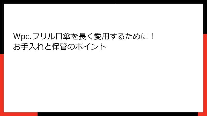Wpc.フリル日傘を長く愛用するために！お手入れと保管のポイント