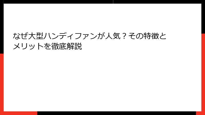 なぜ大型ハンディファンが人気？その特徴とメリットを徹底解説