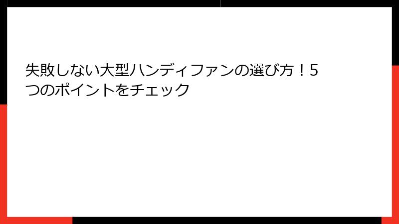 失敗しない大型ハンディファンの選び方！5つのポイントをチェック