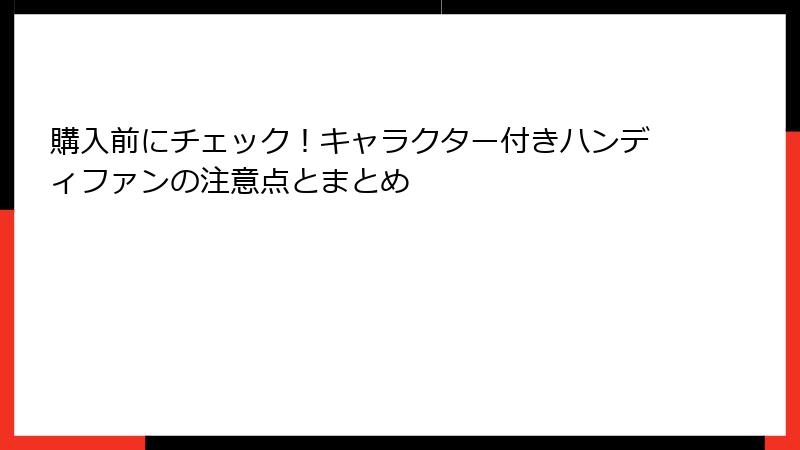 購入前にチェック！キャラクター付きハンディファンの注意点とまとめ