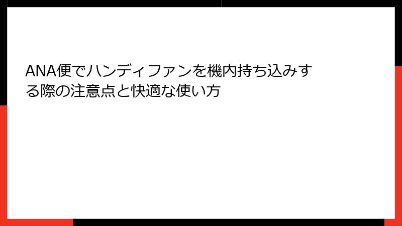ANA便でハンディファンを機内持ち込みする際の注意点と快適な使い方