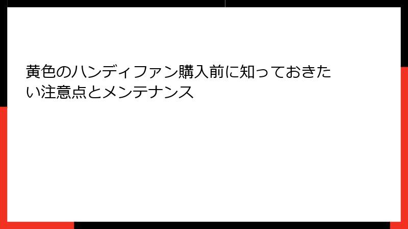 黄色のハンディファン購入前に知っておきたい注意点とメンテナンス