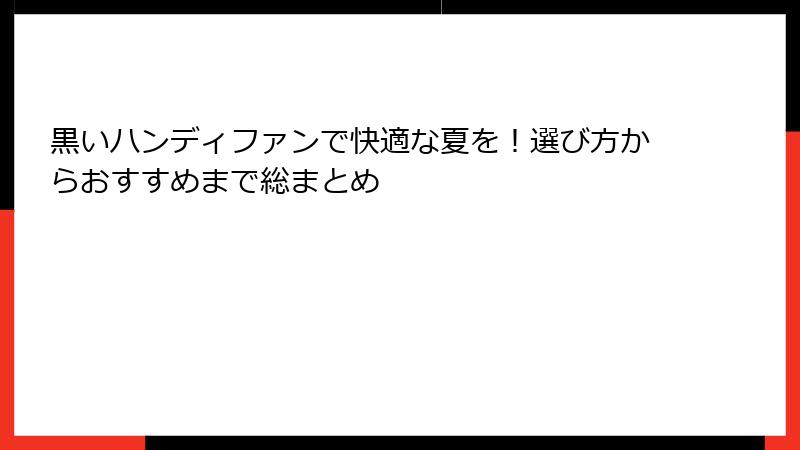 黒いハンディファンで快適な夏を！選び方からおすすめまで総まとめ