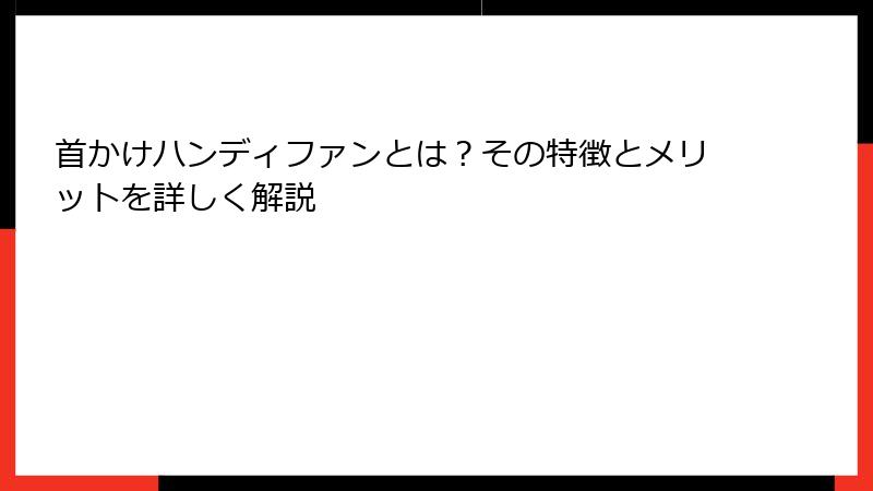 首かけハンディファンとは？その特徴とメリットを詳しく解説
