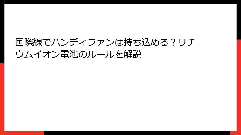 国際線でハンディファンは持ち込める？リチウムイオン電池のルールを解説