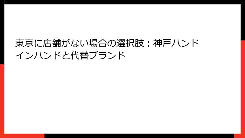 東京に店舗がない場合の選択肢：神戸ハンドインハンドと代替ブランド