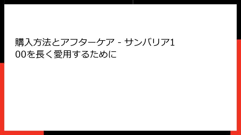 購入方法とアフターケア - サンバリア100を長く愛用するために
