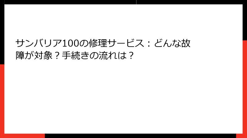 サンバリア100の修理サービス：どんな故障が対象？手続きの流れは？