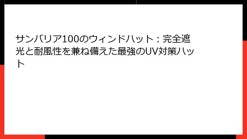 サンバリア100のウィンドハット：完全遮光と耐風性を兼ね備えた最強のUV対策ハット