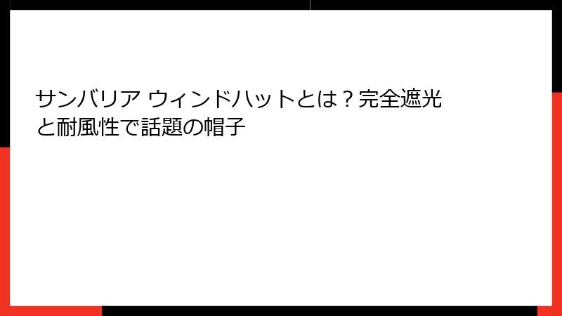 サンバリア ウィンドハットとは？完全遮光と耐風性で話題の帽子