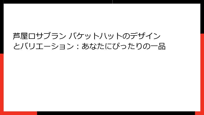芦屋ロサブラン バケットハットのデザインとバリエーション：あなたにぴったりの一品