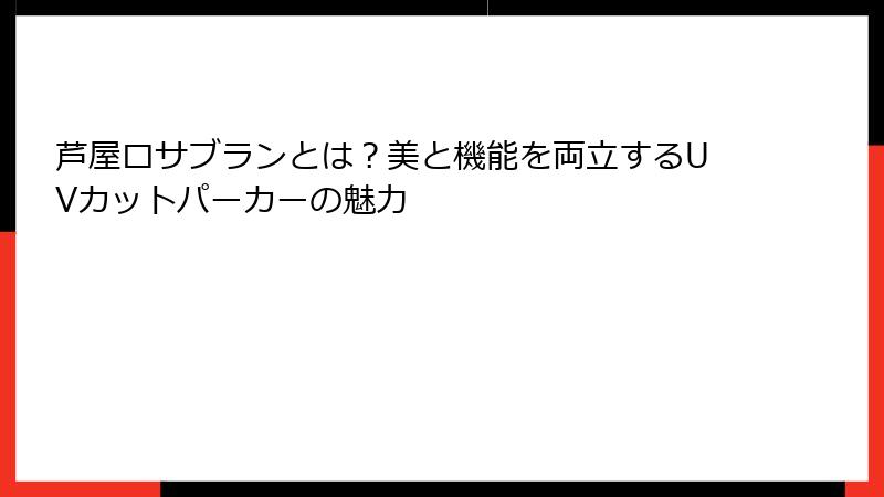 芦屋ロサブランとは？美と機能を両立するUVカットパーカーの魅力