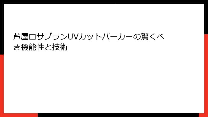 芦屋ロサブランUVカットパーカーの驚くべき機能性と技術