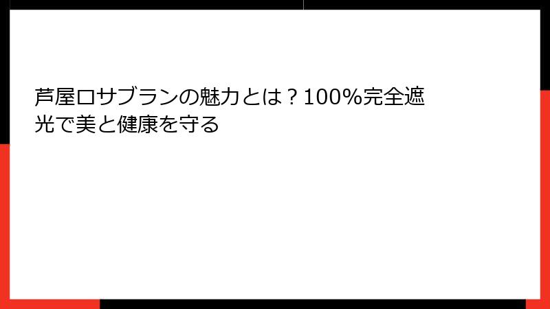 芦屋ロサブランの魅力とは？100%完全遮光で美と健康を守る