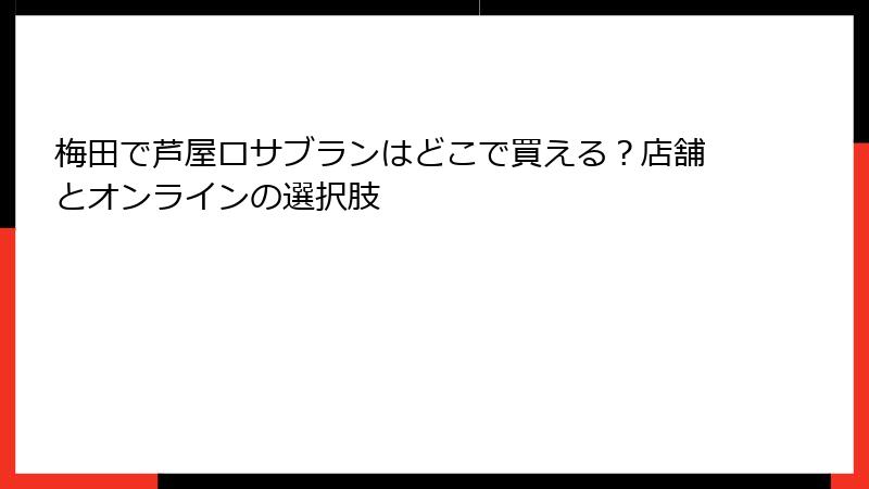 梅田で芦屋ロサブランはどこで買える？店舗とオンラインの選択肢