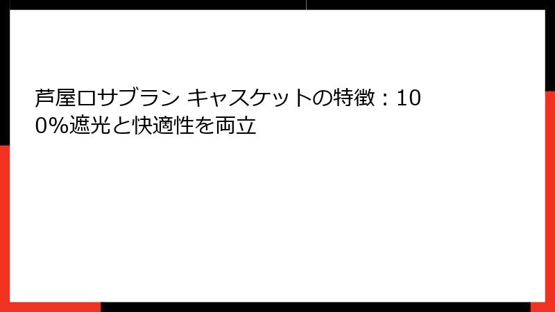 芦屋ロサブラン キャスケットの特徴：100%遮光と快適性を両立