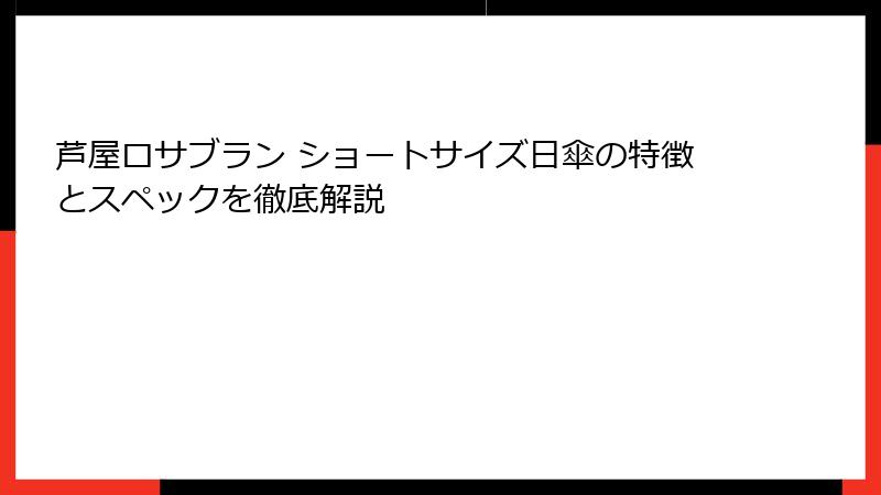 芦屋ロサブラン ショートサイズ日傘の特徴とスペックを徹底解説