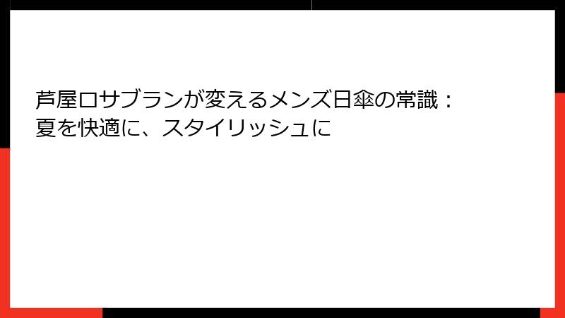 芦屋ロサブランが変えるメンズ日傘の常識：夏を快適に、スタイリッシュに