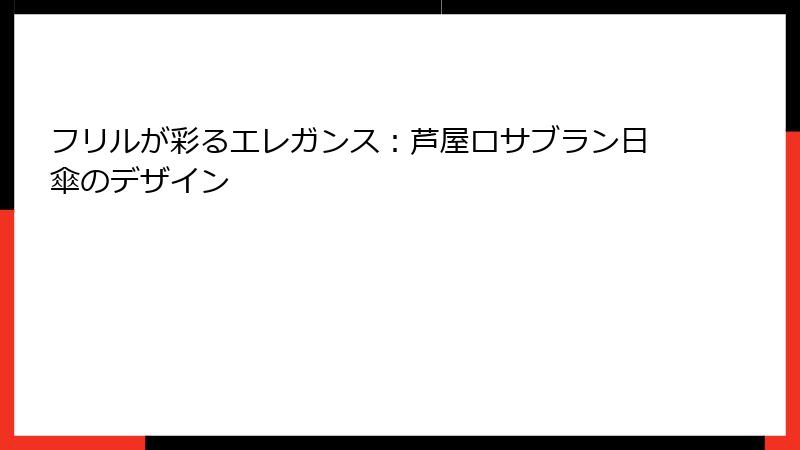 フリルが彩るエレガンス：芦屋ロサブラン日傘のデザイン