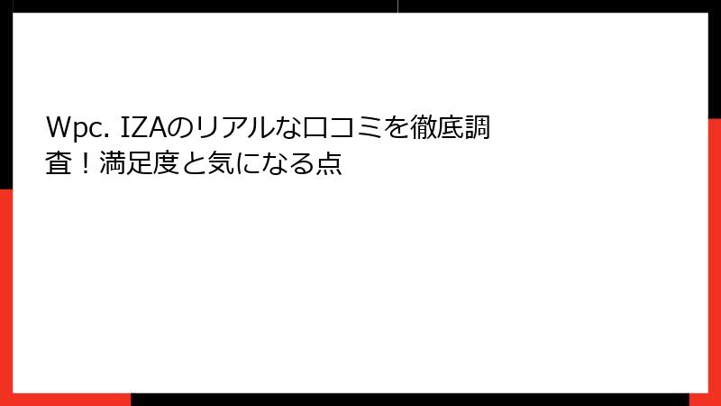 Wpc. IZAのリアルな口コミを徹底調査！満足度と気になる点
