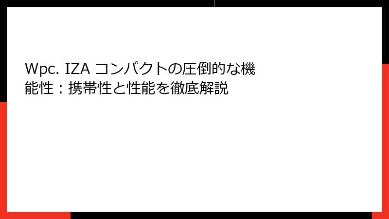 Wpc. IZA コンパクトの圧倒的な機能性：携帯性と性能を徹底解説