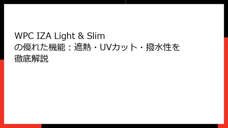 WPC IZA Light & Slimの優れた機能：遮熱・UVカット・撥水性を徹底解説