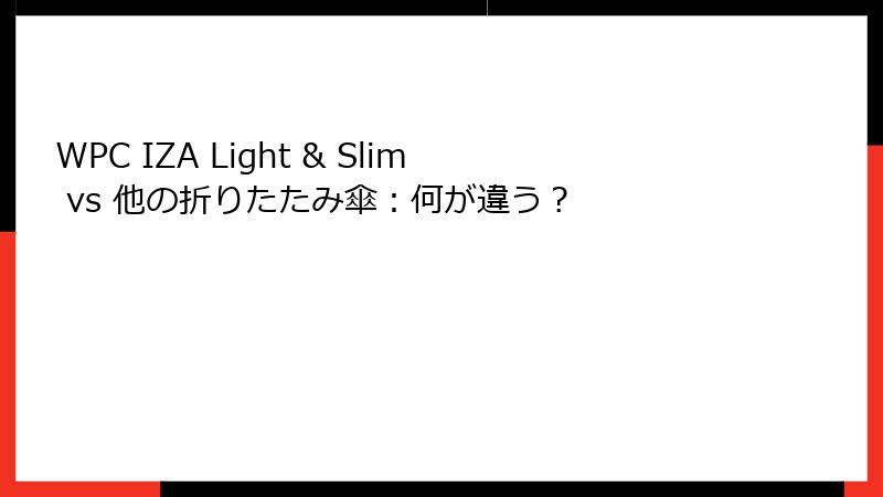 WPC IZA Light & Slim vs 他の折りたたみ傘：何が違う？