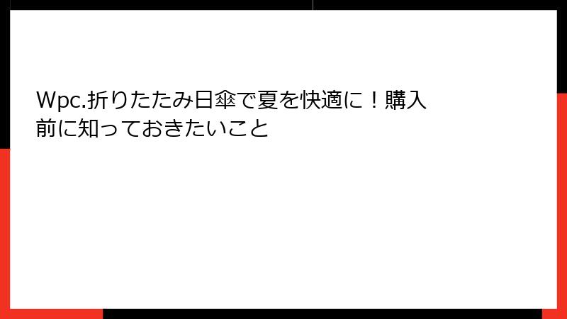 Wpc.折りたたみ日傘で夏を快適に！購入前に知っておきたいこと
