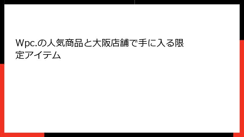 Wpc.の人気商品と大阪店舗で手に入る限定アイテム