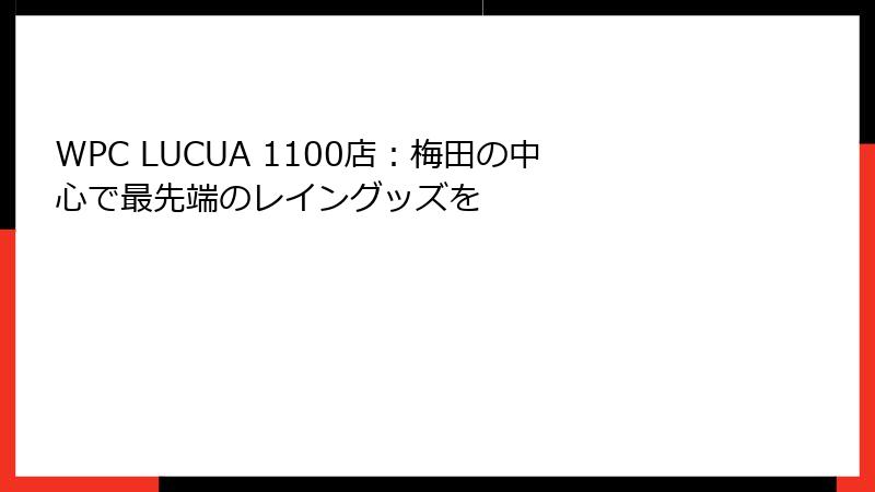 WPC LUCUA 1100店：梅田の中心で最先端のレイングッズを