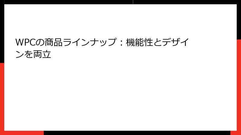 WPCの商品ラインナップ：機能性とデザインを両立