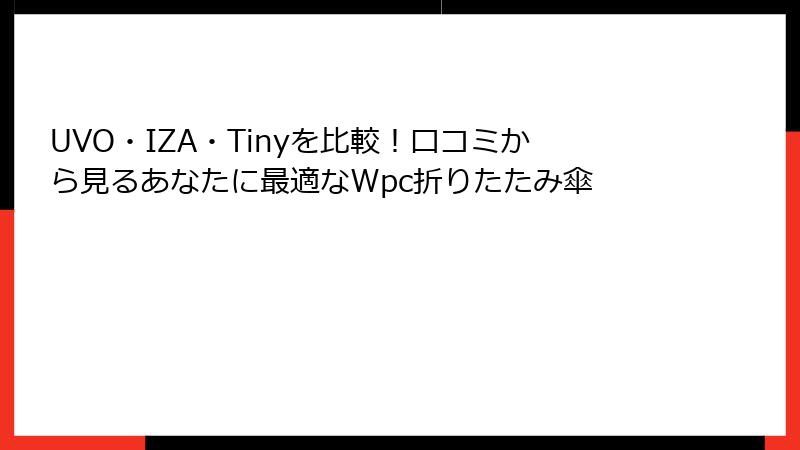 UVO・IZA・Tinyを比較！口コミから見るあなたに最適なWpc折りたたみ傘
