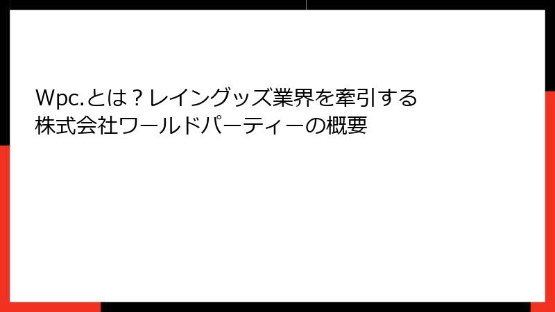 Wpc.とは？レイングッズ業界を牽引する株式会社ワールドパーティーの概要