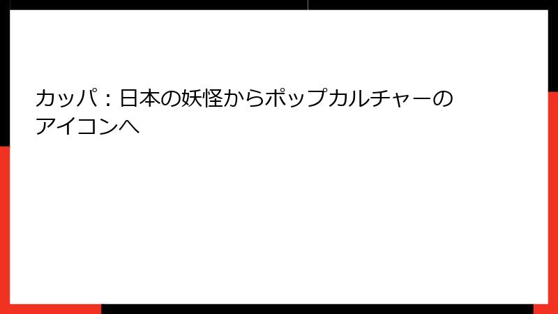 カッパ：日本の妖怪からポップカルチャーのアイコンへ