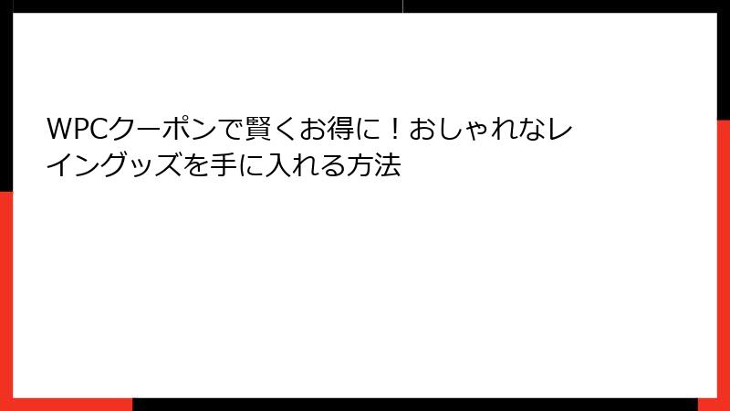WPCクーポンで賢くお得に！おしゃれなレイングッズを手に入れる方法