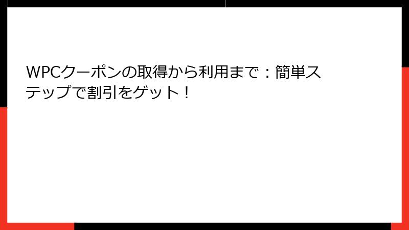 WPCクーポンの取得から利用まで：簡単ステップで割引をゲット！